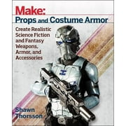 Make: Props and Costume Armor: Create Realistic Science Fiction & Fantasy Weapons, Armor, and Accessories (Paperback)