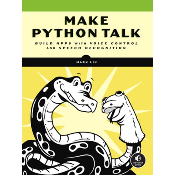 Pre-Owned Make Python Talk: Build Apps with Voice Control and Speech Recognition (Paperback) 1718501560 9781718501560