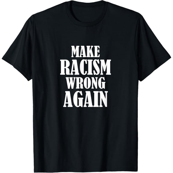 Make Racism wrong again Shirt - Stop Hate T-Shirt