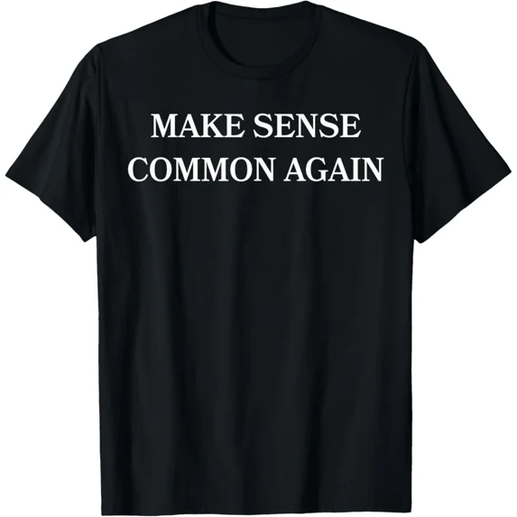 Make Sense Common Again Funny for Men Women T-Shirt Gift for Dad, Mom, Daughter,