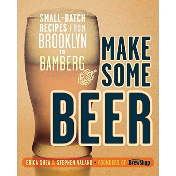 Pre-Owned Make Some Beer: Small-Batch Recipes from Brooklyn to Bamberg, 9780804137638, 0804137633, Paperback, NO-VALUE edition