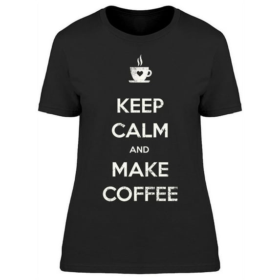 Make Some Coffee T-Shirt Women -Image by Shutterstock Women T-Shirt, Female Small