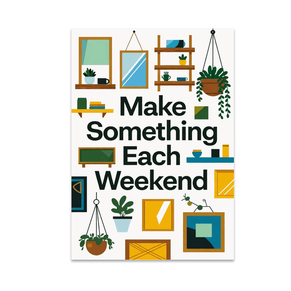 Make Something Each Weekend - DIY Project Enthusiast - 13x19 Poster Print