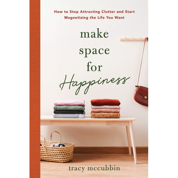 Make Space for Happiness: How to Stop Attracting Clutter and Start Magnetizing the Life You Want, (Paperback)