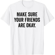 Make Sure Your Friends Are Okay T-Shirt