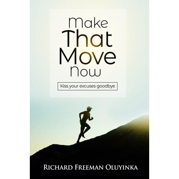 Make That Move Now: Kiss Your Excuses Goodbye (Paperback)