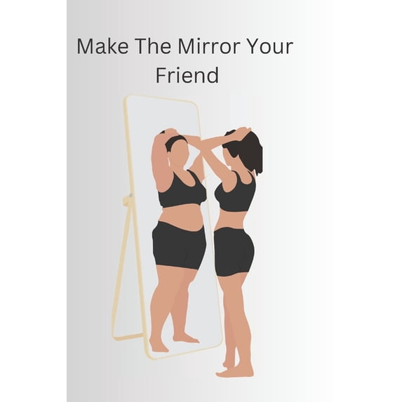 Make The Mirror Your Friend : Learning to love your body (Paperback)