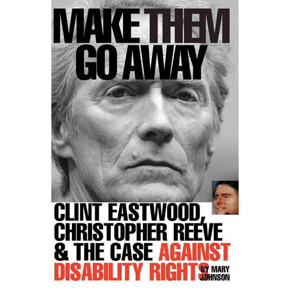 Make Them Go Away: Clint Eastwood, Christopher Reeve and the Case Against Disability Rights (Paperback)