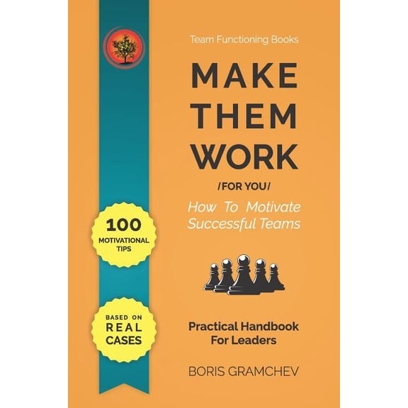 Team Functioning Books: Make Them Work (for You): How To Motivate Successful Teams - 100 Motivational Tips Based on Real Cases (Paperback)