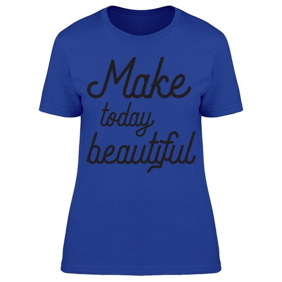 Make Today Beautiful T-Shirt Women -Image by Shutterstock, Female 3X-Large