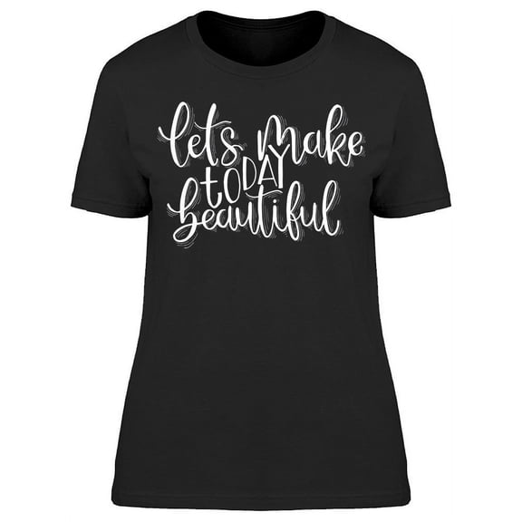Make Today Beautiful T-Shirt Women -Image by Shutterstock, Female 3X-Large