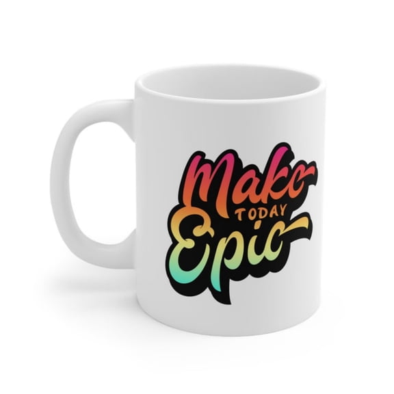 Make Today Epic Coffee Mug, Posit Affirmation Gift.