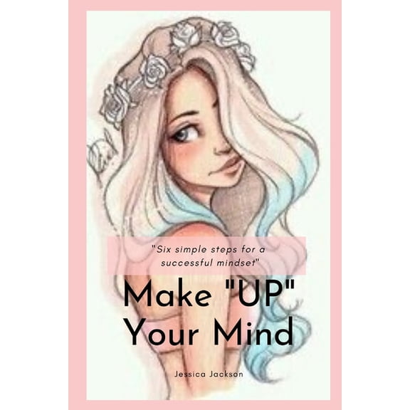 Make "UP" Your Mind : Six Simple Steps for a Successful Mindset (Paperback)