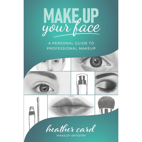 Make Up Your Face: A Personal Guide To Professional Makeup (Paperback) by Heather Card