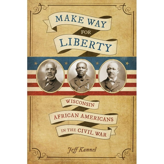 Make Way for Liberty : Wisconsin African Americans in the Civil War (Paperback)