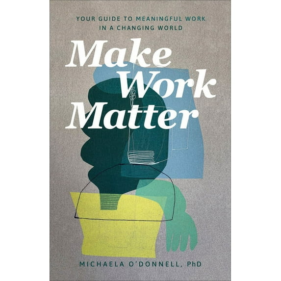 Make Work Matter: Your Guide to Meaningful Work in a Changing World, (Paperback)
