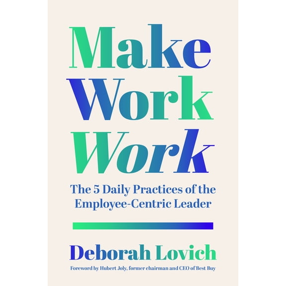 Make Work Work: The 5 Daily Practices of the Employee-Centric Leader, (Hardcover)