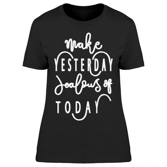 Make Yesterday Jealous T-Shirt Women -Image by Shutterstock, Female Medium