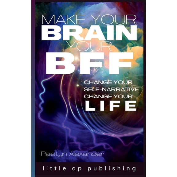 Make Your Brain Your BFF: Change Your Self Narrative, Change Your Life, (Paperback)