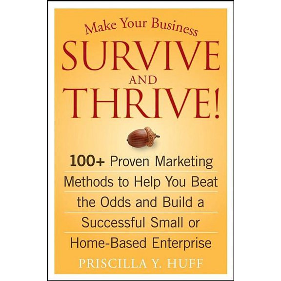 Make Your Business Survive and Thrive!: 100+ Proven Marketing Methods to Help You Beat the Odds and Build a Successful S, (Paperback)
