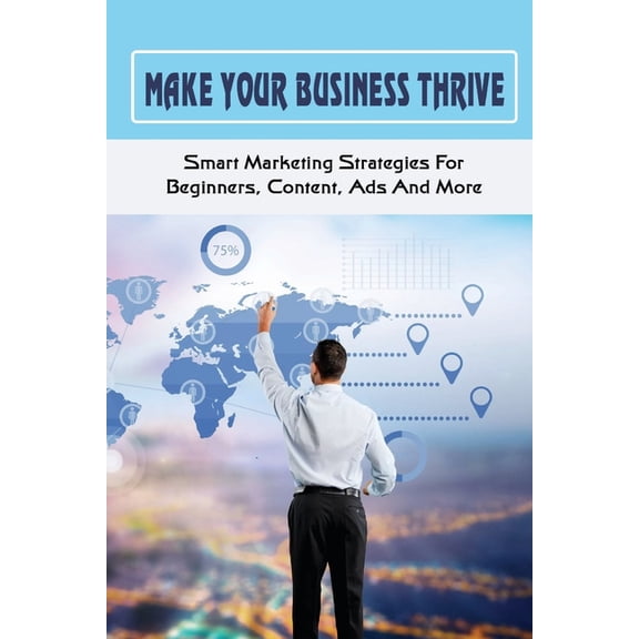 Make Your Business Thrive: Smart Marketing Strategies For Beginners, Content, Ads And More: How To Use Social Media For Business (Paperback)