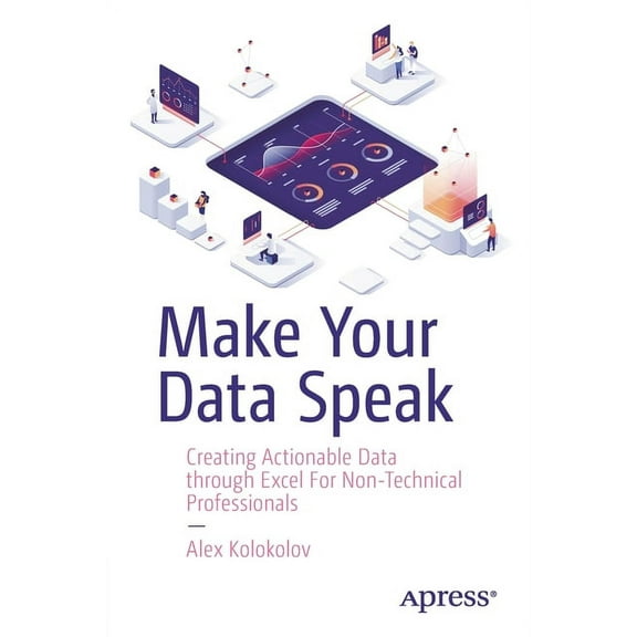 Make Your Data Speak: Creating Actionable Data Through Excel for Non-Technical Professionals, (Paperback)