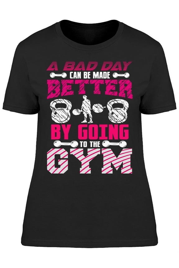 Make Your Day Better In The Gym T-Shirt Women -Image by Shutterstock, Female Large