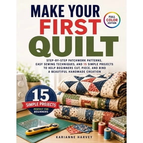 Make Your First Quilt: Step-by-Step Patchwork Patterns, Easy Sewing Techniques, and 15 Simple Projects to Help Beginners, (Paperback)