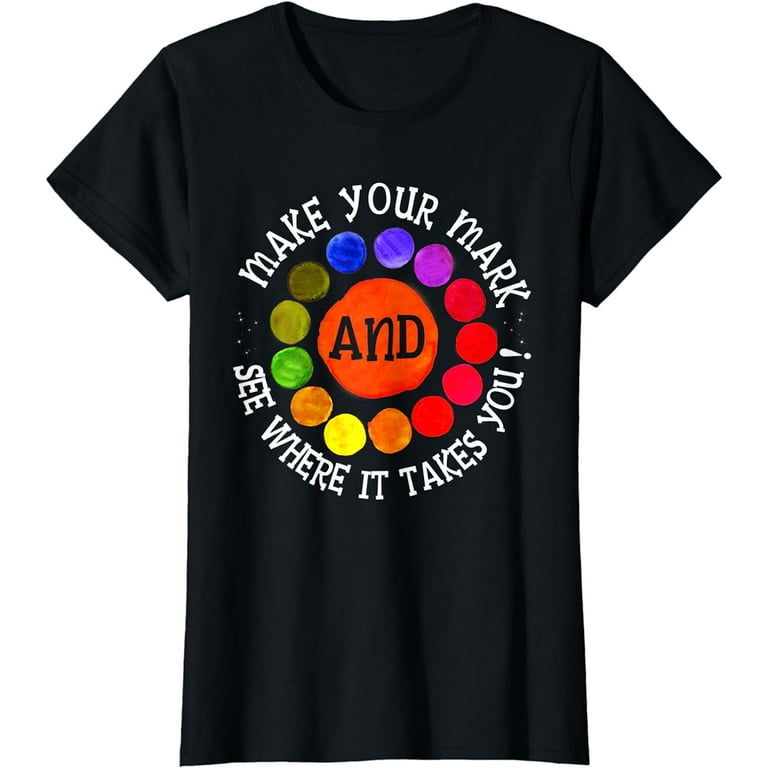 Make Your Mark And See Where It Takes You T-Shirt Make Your Mark And See Where It Takes You T-Shirt