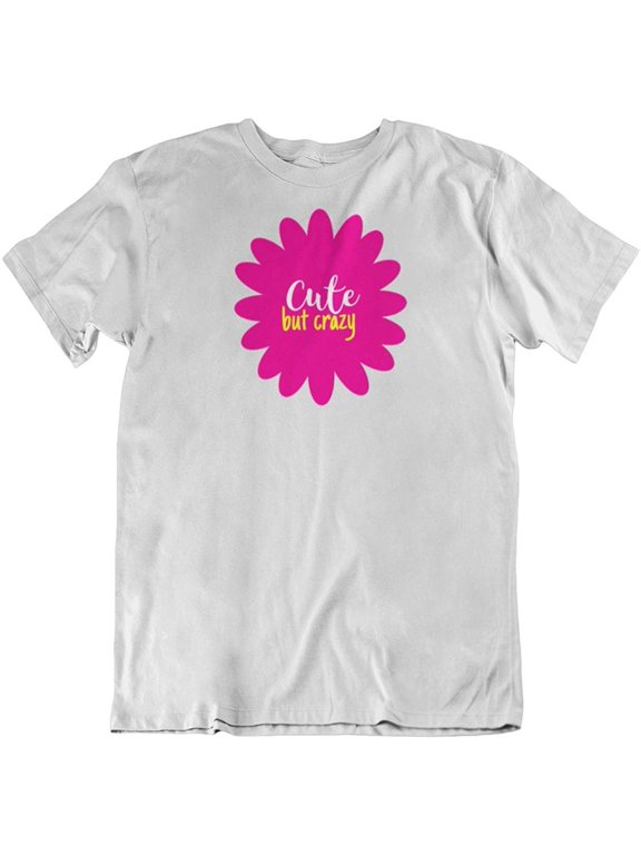 Design Cute But Crazy T-Shirt Gift for Teenage Girls, Sister, Girlfriend, Mom and Women White
