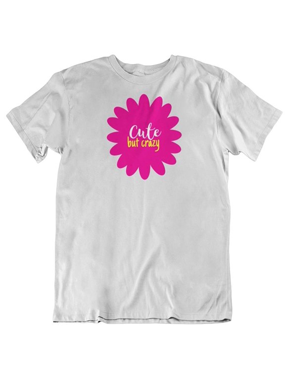 Design Cute But Crazy T-Shirt Gift for Teenage Girls, Sister, Girlfriend, Mom and Women White