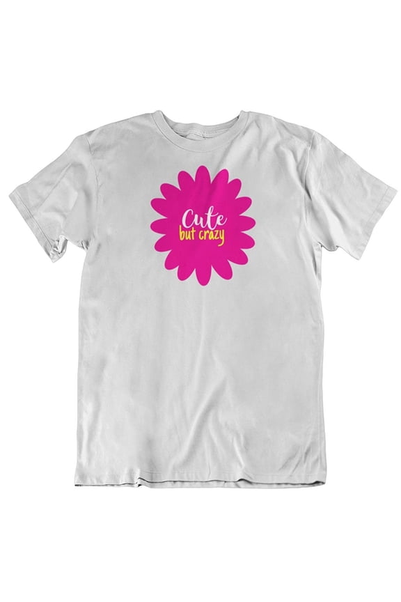 Design Cute But Crazy T-Shirt Gift for Teenage Girls, Sister, Girlfriend, Mom and Women White