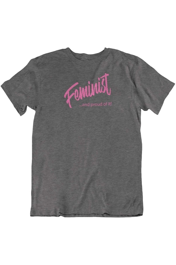 Design Feminist & Proud of It Feminism Quotes T-Shirt Gifts for Women, Ladies & Girls Dark Gray Heather