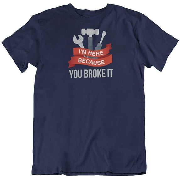 Make Your Mark Design I'm Here Because You Broke It. Mechanic T-Shirt for Technician, Men and Women Navy