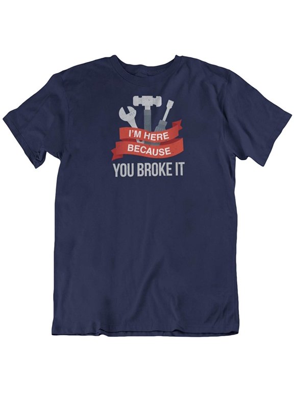 Design I'm Here Because You Broke It. Mechanic T-Shirt for Technician, Men and Women Navy