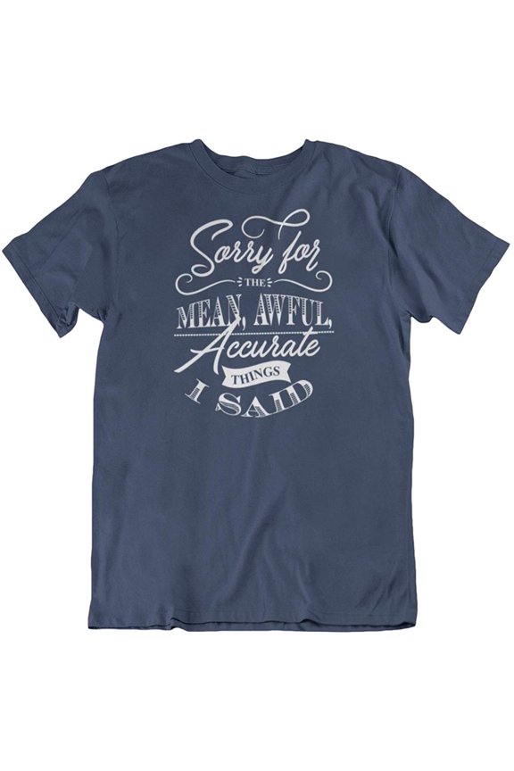 Design Sorry for The Mean, Awful & Accurate Things Sarcastic T-Shirt for Men & Women Navy
