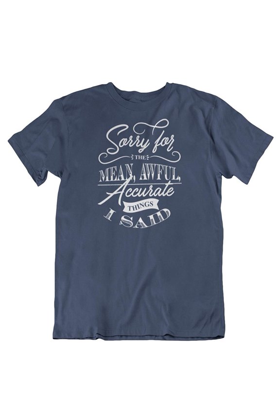 Design Sorry for The Mean, Awful & Accurate Things Sarcastic T-Shirt for Men & Women Navy