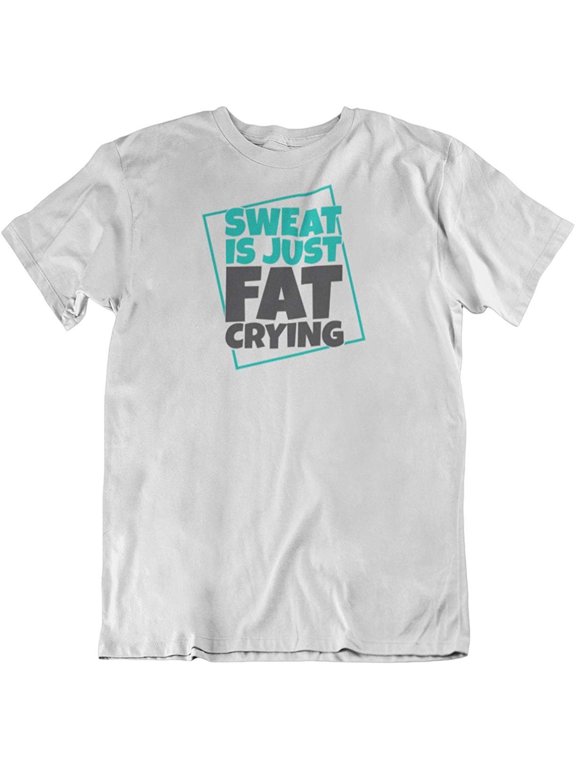 Design Sweat is Just Fat Crying. Funny Fitness & Workout T-Shirt for Gym Men & Women White
