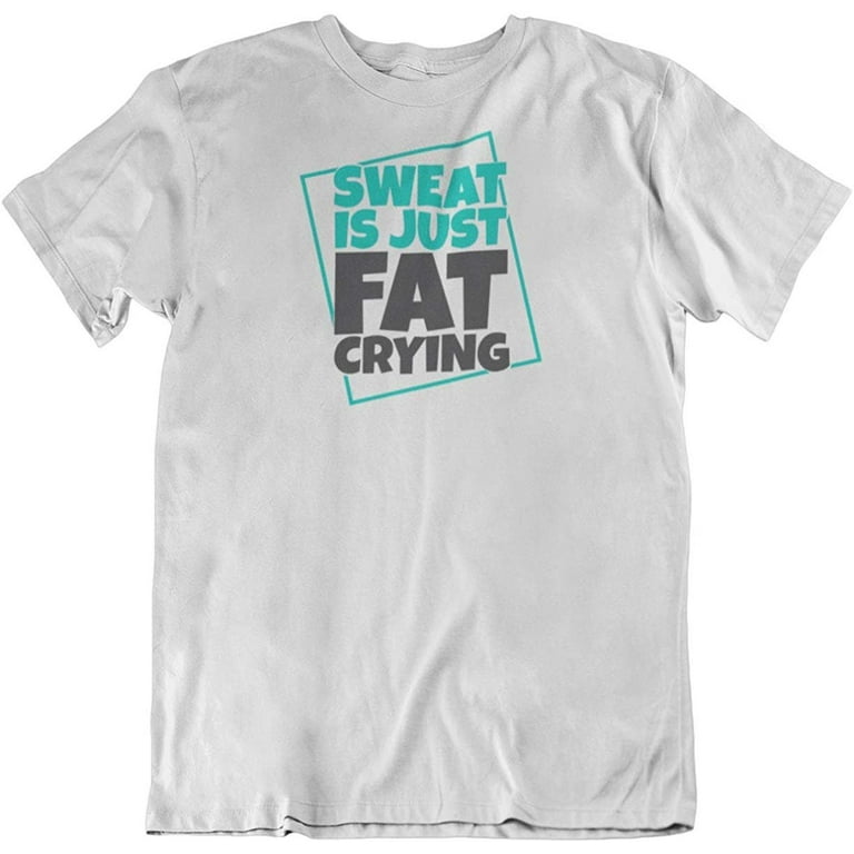 Make Your Mark Design Sweat is Just Fat Crying. Funny Fitness & Workout T- Shirt for Gym Men & Women White 