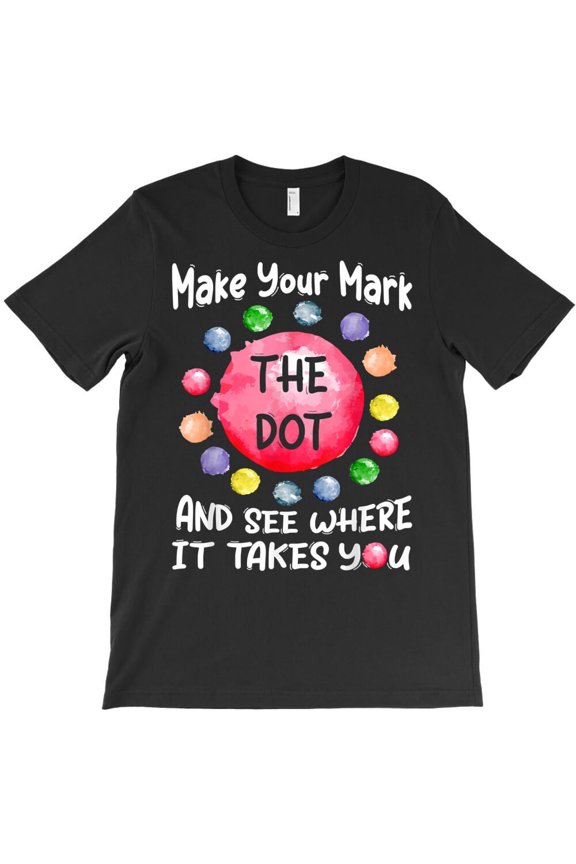 Make Your Mark The Dot And See Where It Takes You Dot Day Themed H37743 Unisex T-Shirt, Up to 5XL Available