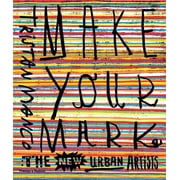 Make Your Mark The New Urban Artists Paperback