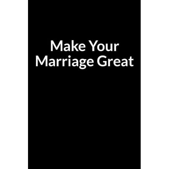 Make Your Marriage Great: The Depressed American Men's Guide to Saving Your Marriage through Text Messaging (for Men Onl, (Paperback)