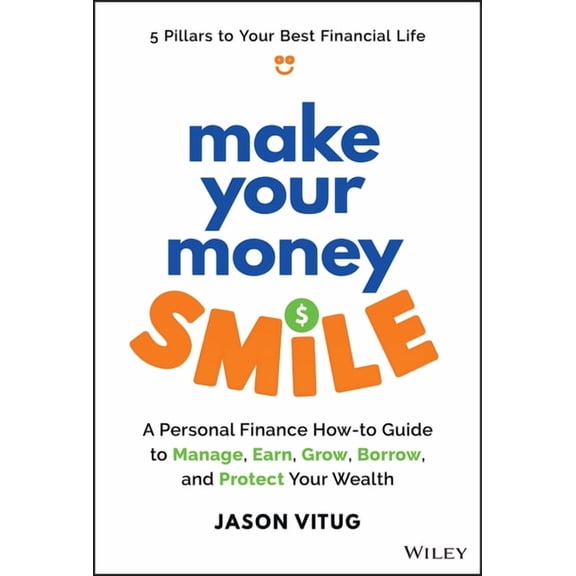 Make Your Money Smile: A Personal Finance How-To-Guide to Manage, Earn, Grow, Borrow, and Protect Your Wealth, (Hardcover)