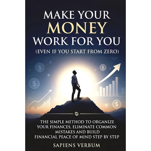 &amp Make Your Money Work for You (Even If You Start from Zero): The Simple Method to Organize Your Finances, Eliminate Commo, (Paperback)