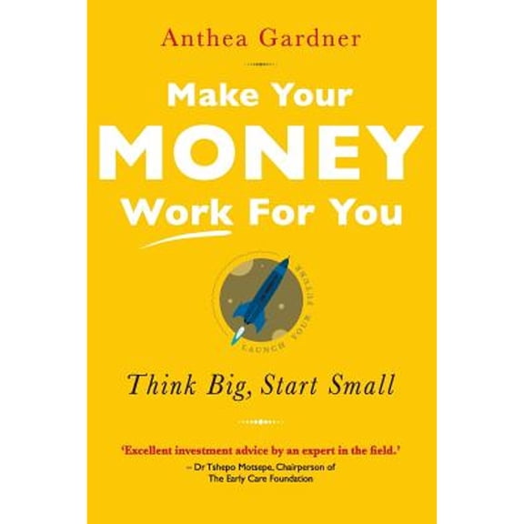 Make Your Money Work for You: Think Big, Start Small (Paperback)