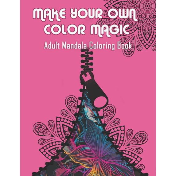 Make Your Own Color Magic: Adult Mandala Coloring Book: 50 Beautiful &amp; Mystical Mandala Coloring Pages for fun, rela, (Paperback)