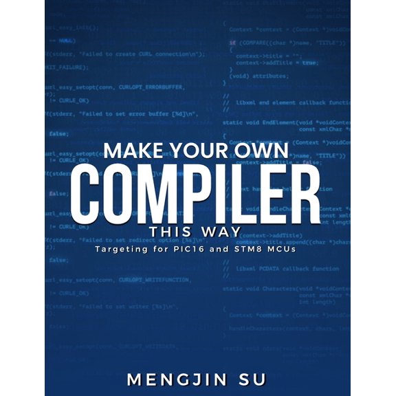 Make Your Own Compiler This Way: Targeting for PIC16 and STM8 MCUs, (Paperback)