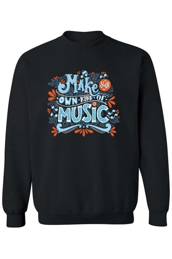 Make Your Own Kind Of Music. Sweatshirt Men -Image by Shutterstock, Male 5X-Large