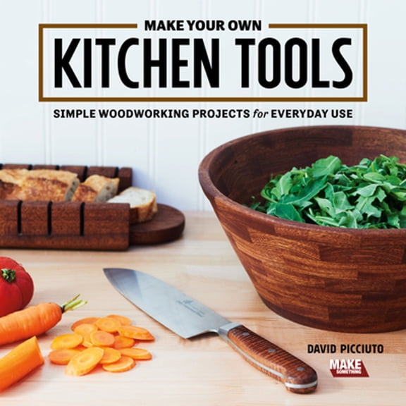 Pre-Owned Make Your Own Kitchen Tools: Simple Woodworking Projects for Everyday Use (Paperback) 1950934020 9781950934027