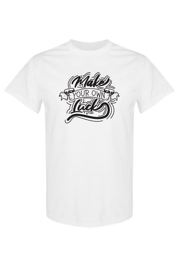 Make Your Own Luck T-Shirt Men -SPIdeals Designs, Male 4X-Large